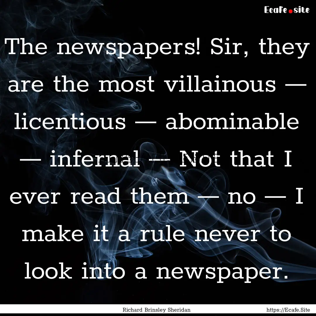 The newspapers! Sir, they are the most villainous.... : Quote by Richard Brinsley Sheridan