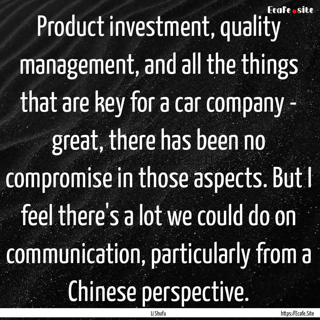 Product investment, quality management, and.... : Quote by Li Shufu