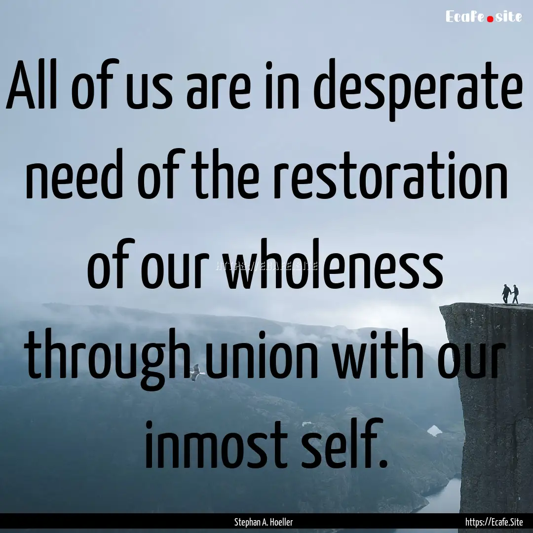 All of us are in desperate need of the restoration.... : Quote by Stephan A. Hoeller