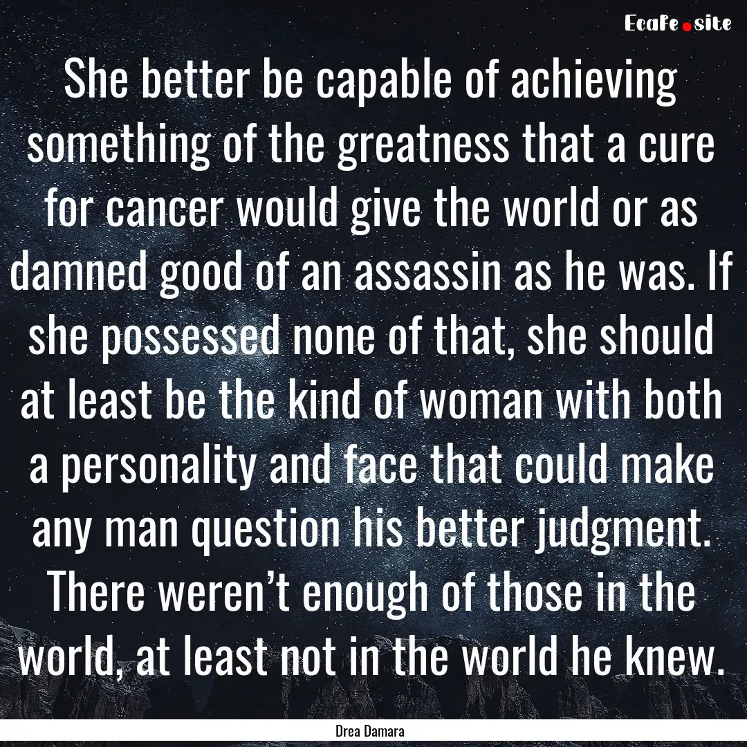 She better be capable of achieving something.... : Quote by Drea Damara