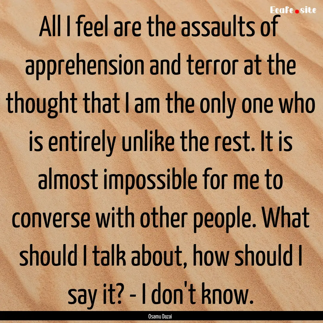 All I feel are the assaults of apprehension.... : Quote by Osamu Dazai