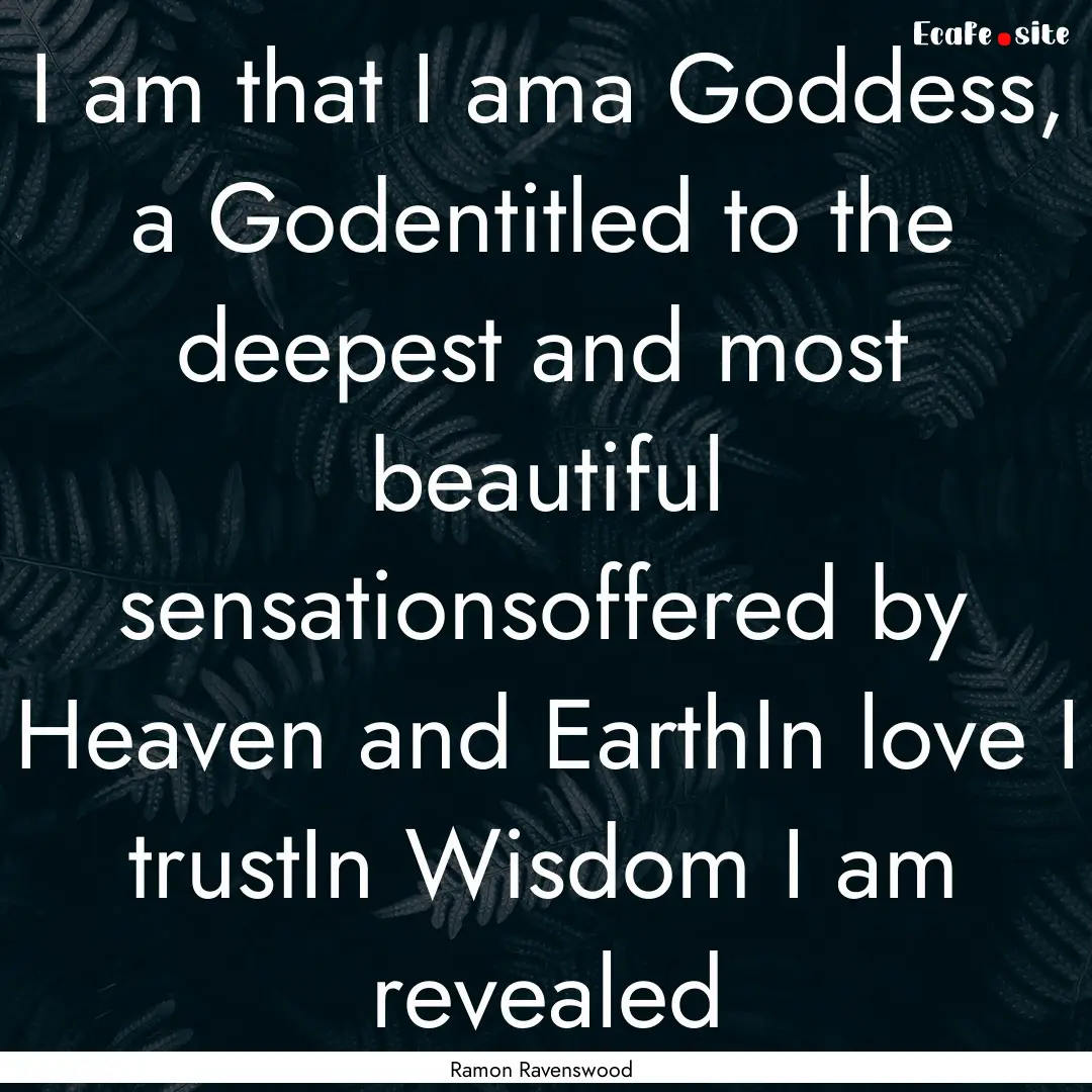 I am that I ama Goddess, a Godentitled to.... : Quote by Ramon Ravenswood