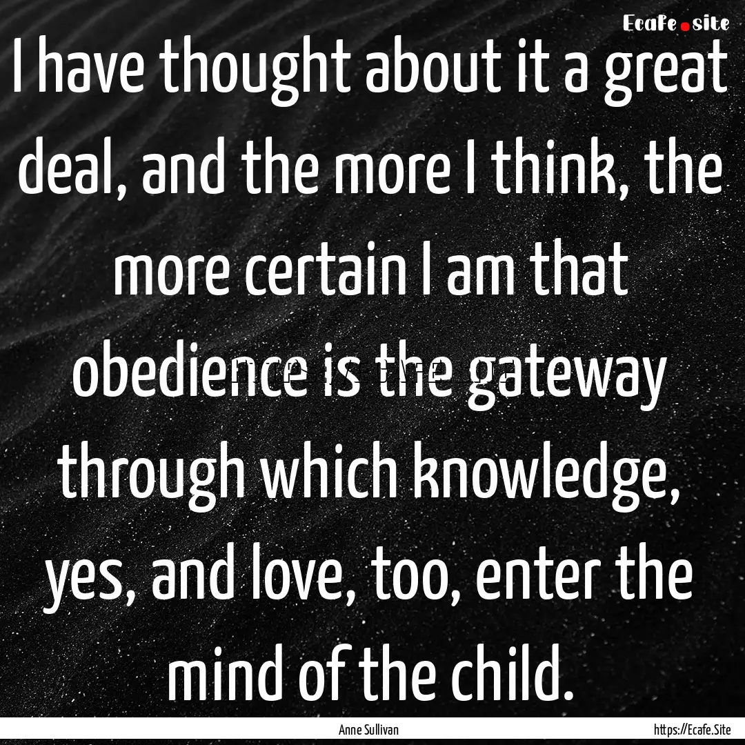 I have thought about it a great deal, and.... : Quote by Anne Sullivan