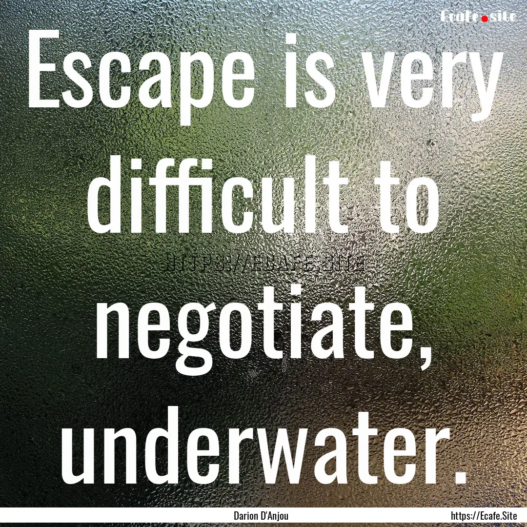 Escape is very difficult to negotiate, underwater..... : Quote by Darion D'Anjou