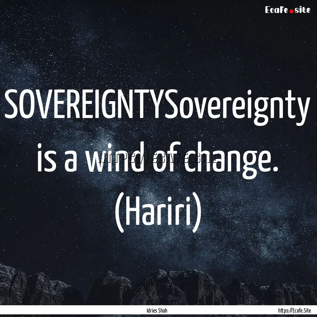 SOVEREIGNTYSovereignty is a wind of change..... : Quote by Idries Shah