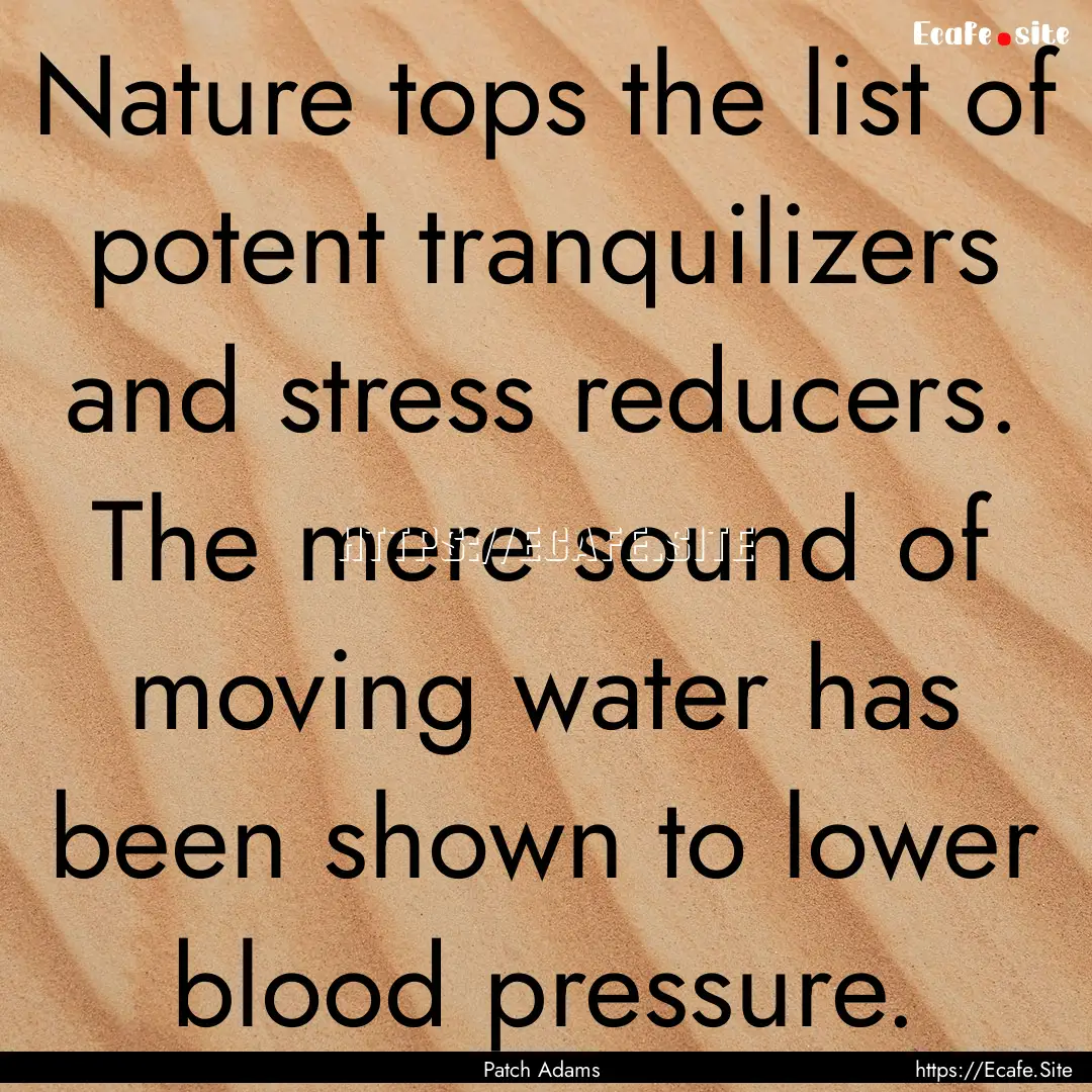 Nature tops the list of potent tranquilizers.... : Quote by Patch Adams