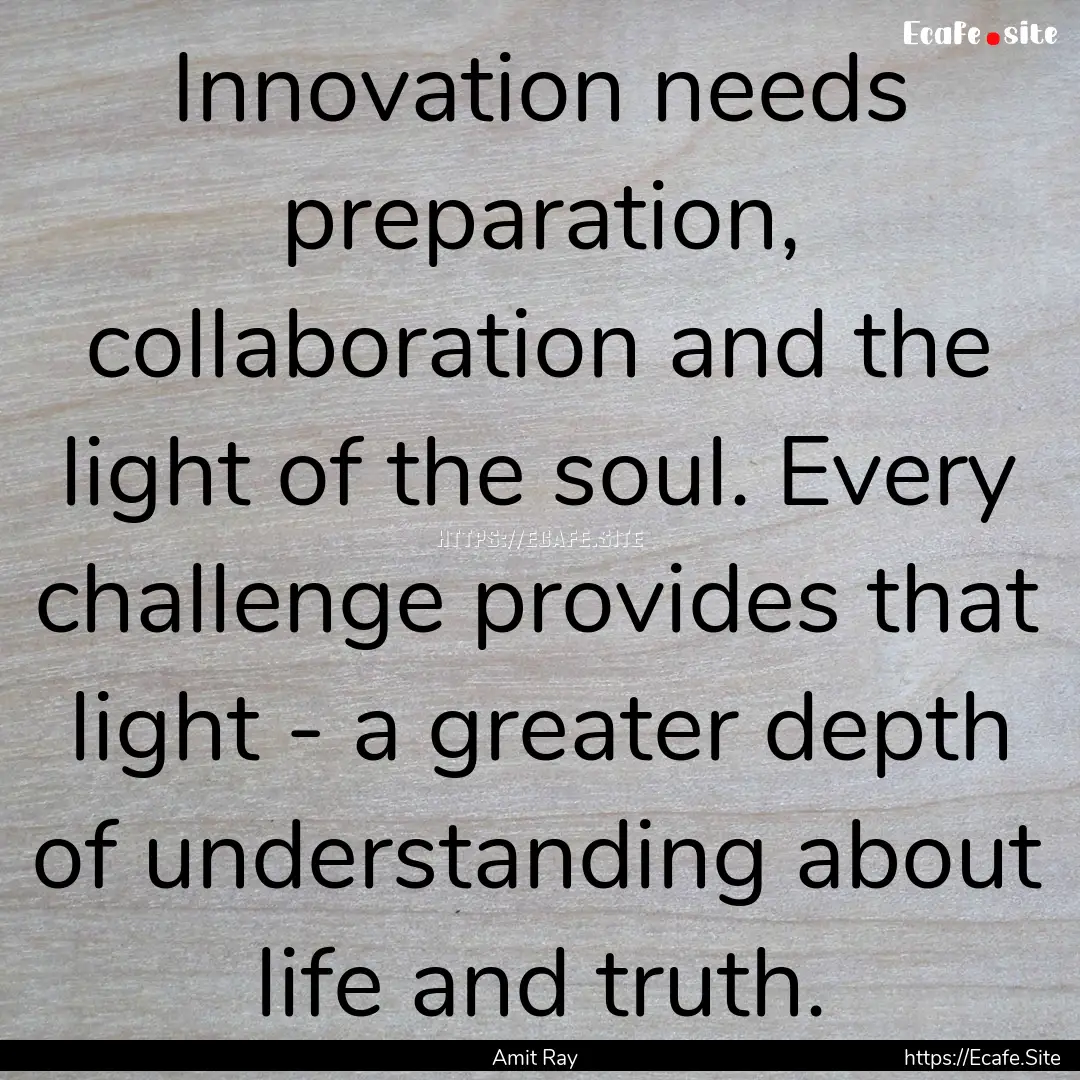 Innovation needs preparation, collaboration.... : Quote by Amit Ray