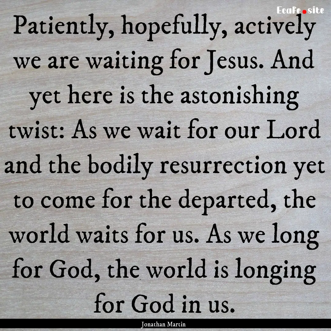 Patiently, hopefully, actively we are waiting.... : Quote by Jonathan Martin