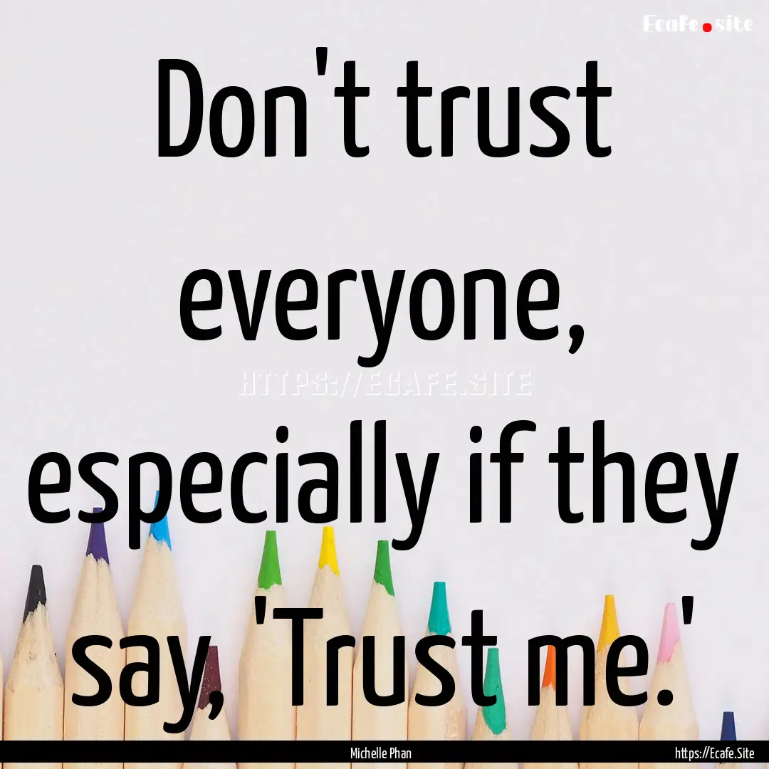 Don't trust everyone, especially if they.... : Quote by Michelle Phan