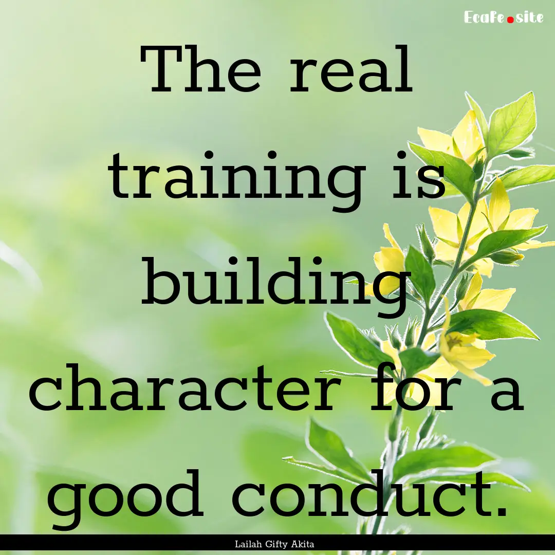 The real training is building character for.... : Quote by Lailah Gifty Akita