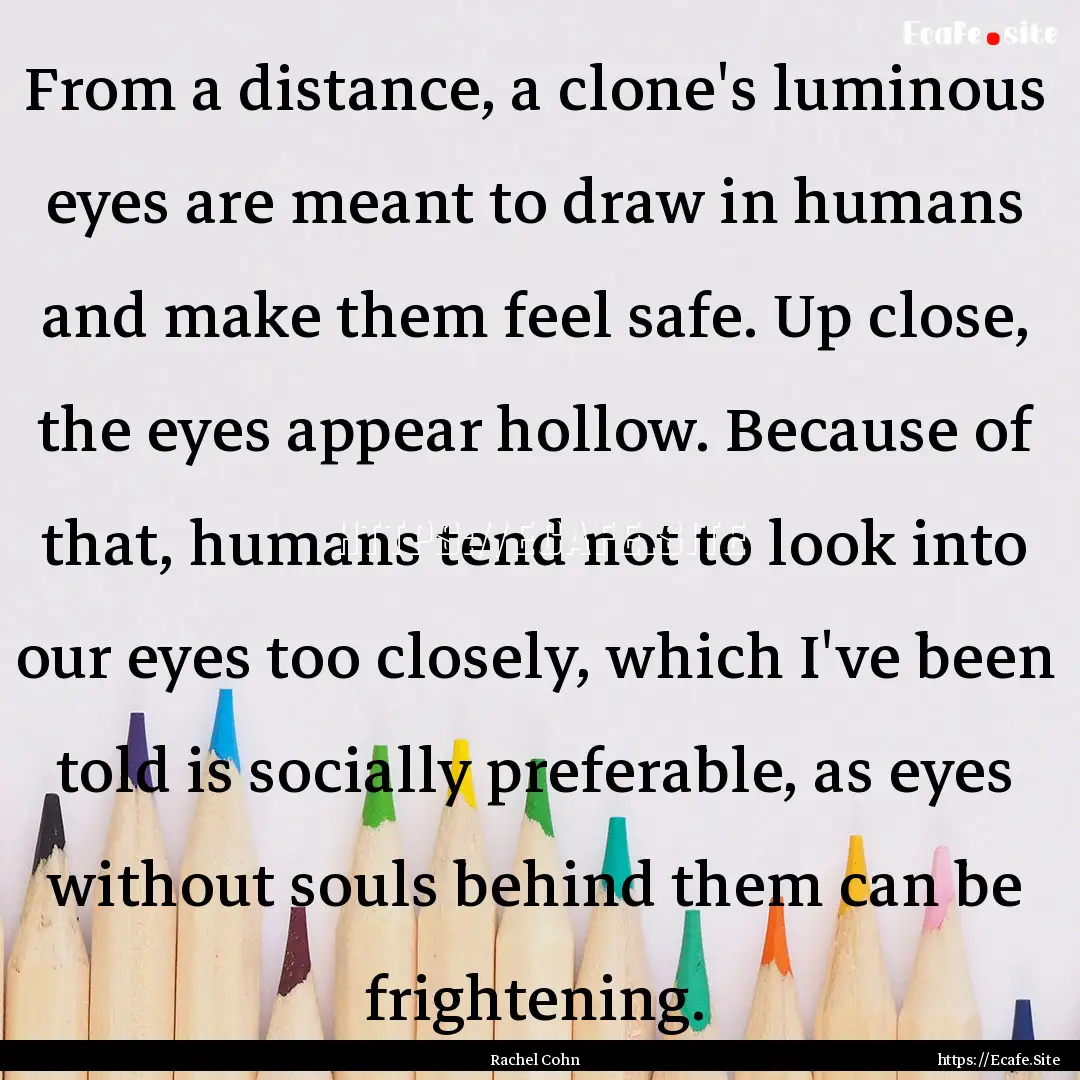 From a distance, a clone's luminous eyes.... : Quote by Rachel Cohn