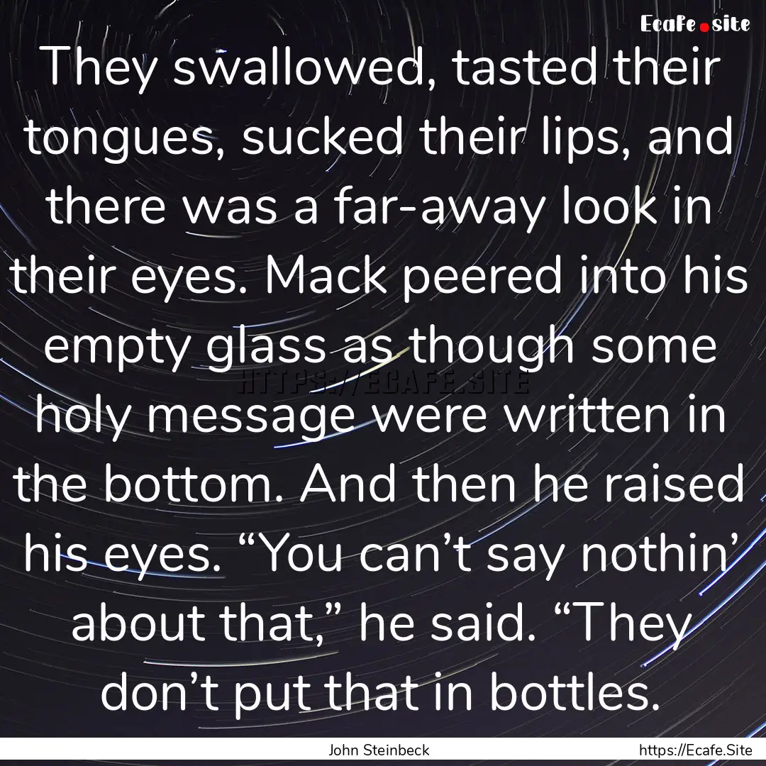 They swallowed, tasted their tongues, sucked.... : Quote by John Steinbeck