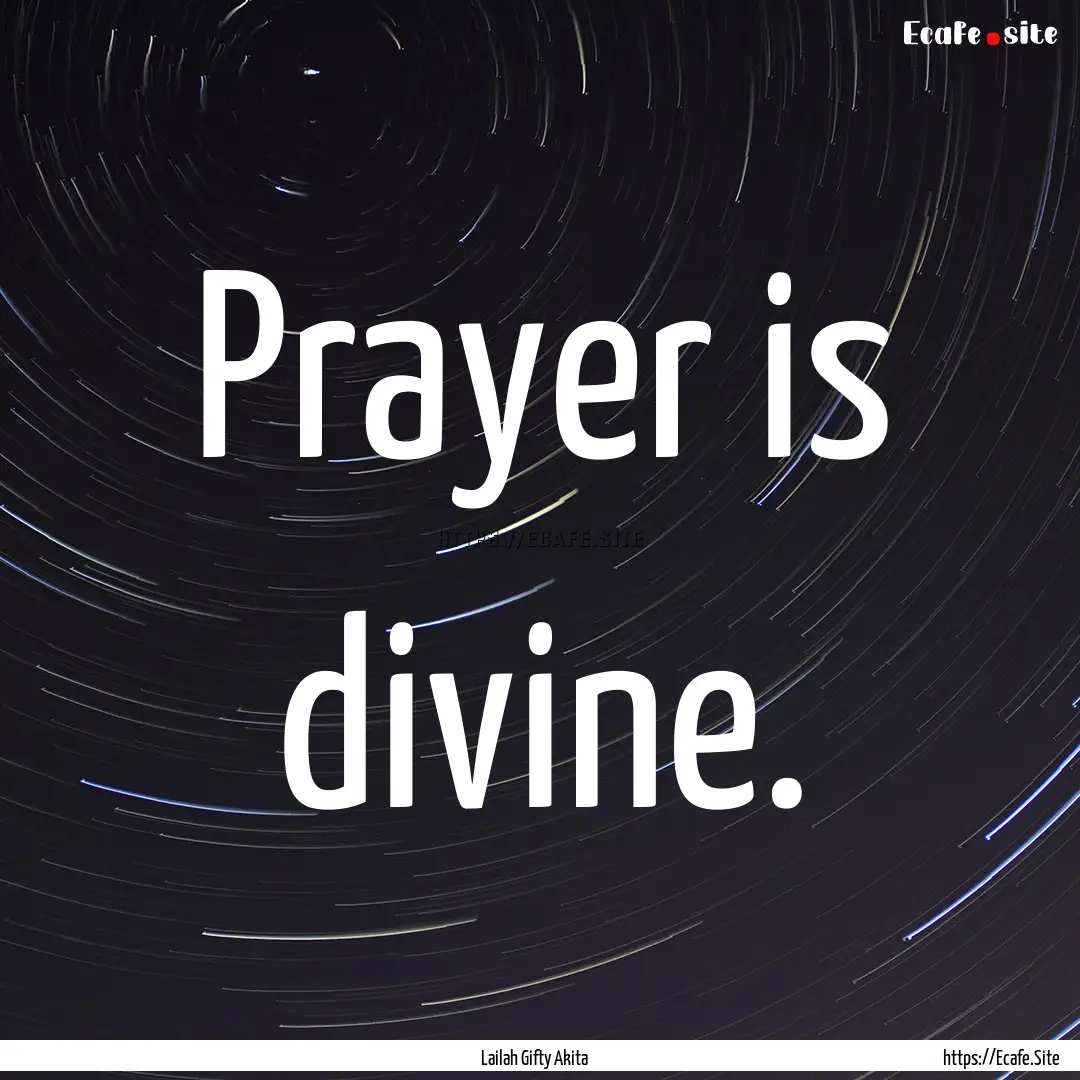 Prayer is divine. : Quote by Lailah Gifty Akita