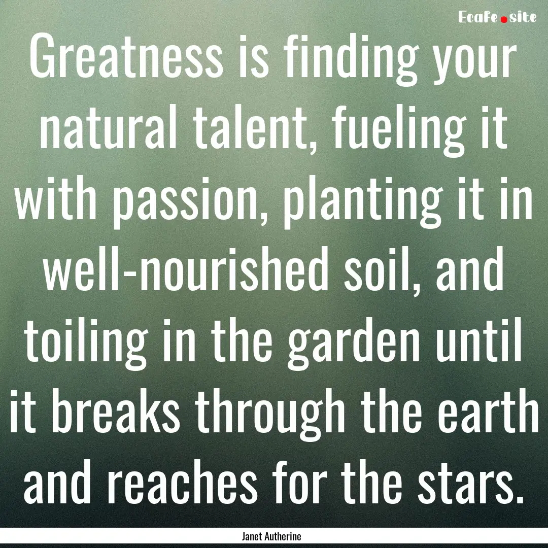 Greatness is finding your natural talent,.... : Quote by Janet Autherine