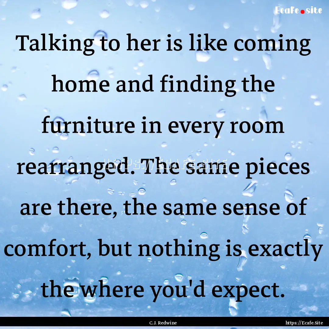 Talking to her is like coming home and finding.... : Quote by C.J. Redwine