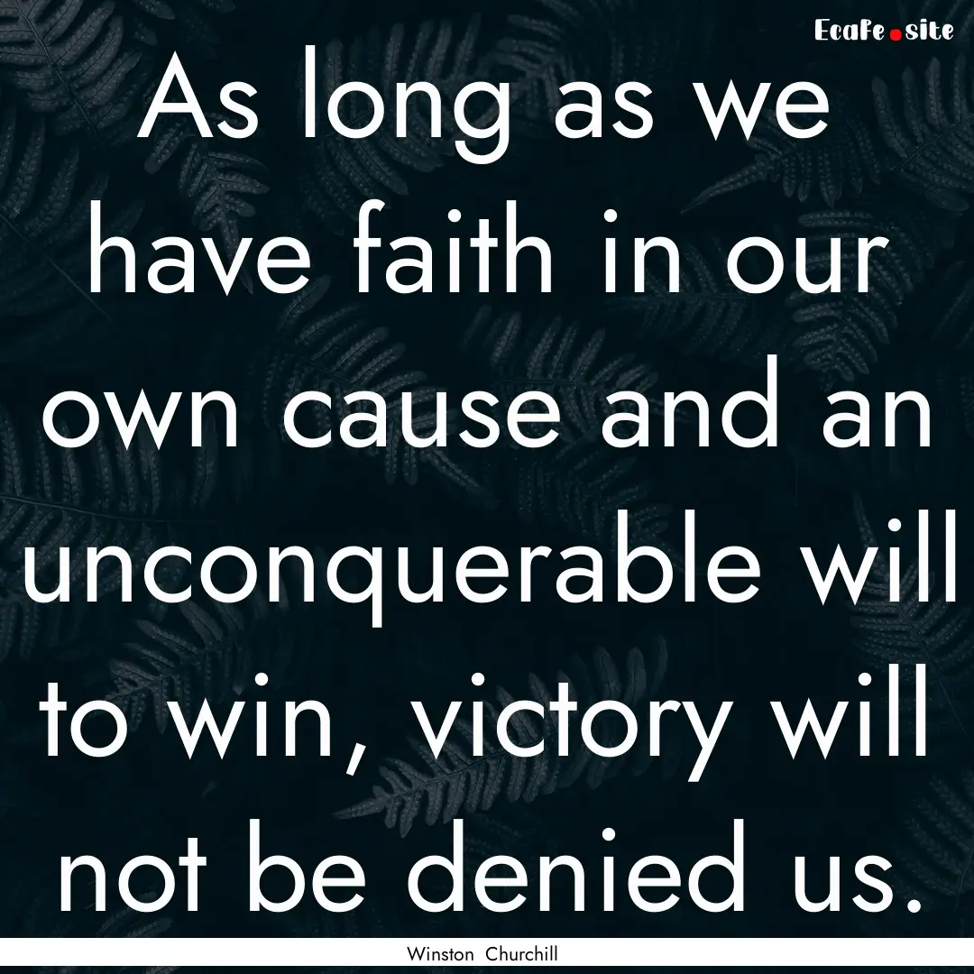 As long as we have faith in our own cause.... : Quote by Winston Churchill