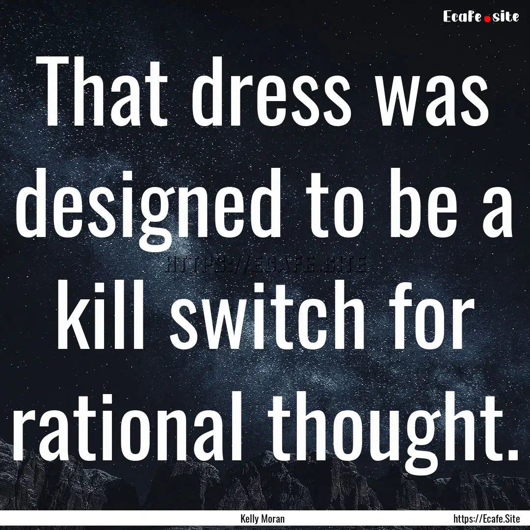 That dress was designed to be a kill switch.... : Quote by Kelly Moran