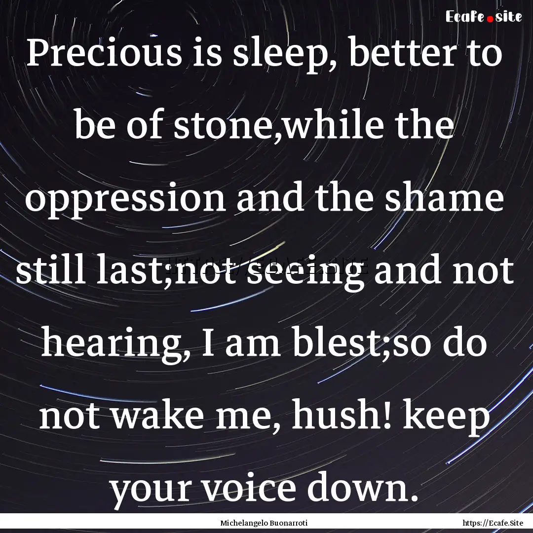 Precious is sleep, better to be of stone,while.... : Quote by Michelangelo Buonarroti