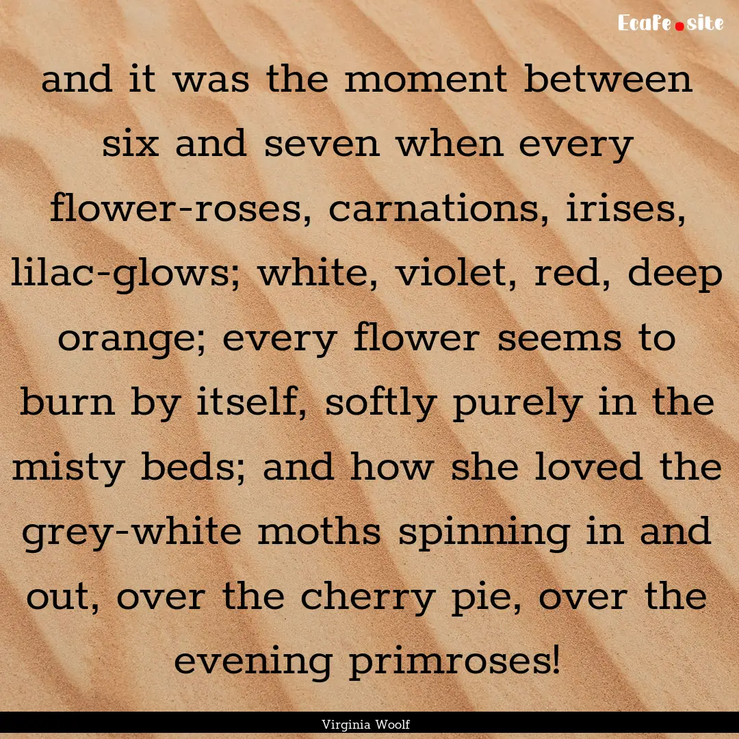 and it was the moment between six and seven.... : Quote by Virginia Woolf