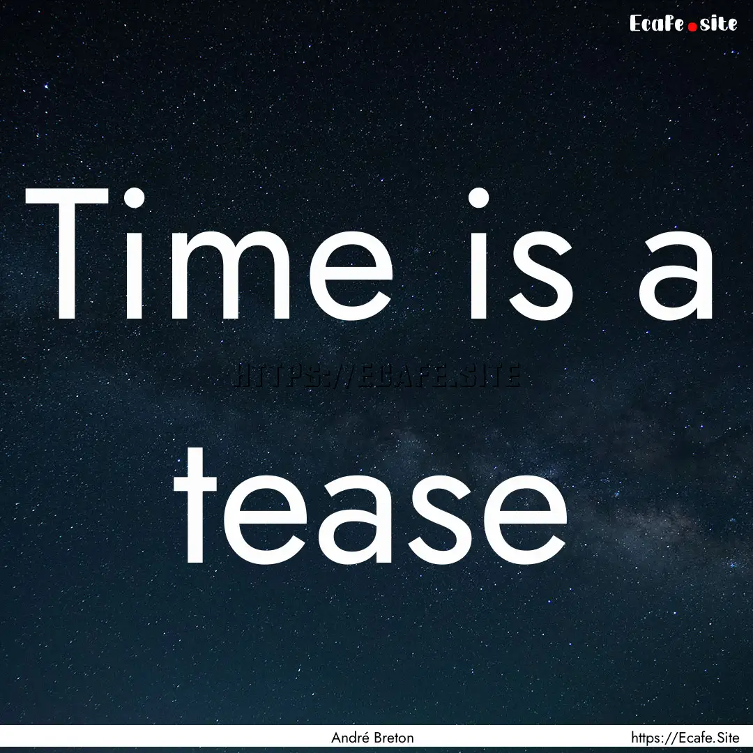 Time is a tease : Quote by André Breton