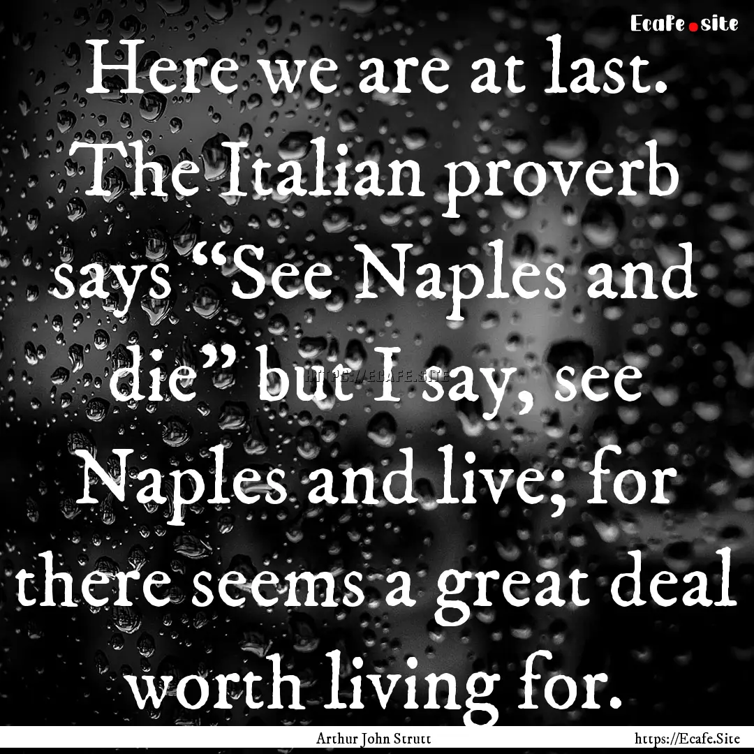 Here we are at last. The Italian proverb.... : Quote by Arthur John Strutt