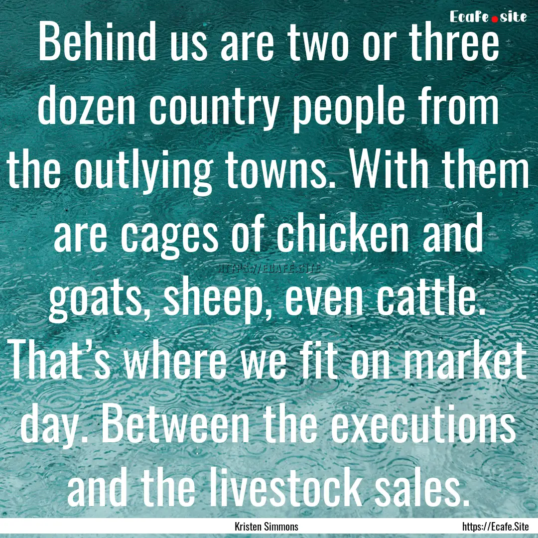 Behind us are two or three dozen country.... : Quote by Kristen Simmons