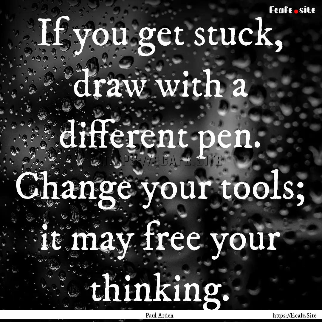 If you get stuck, draw with a different pen..... : Quote by Paul Arden