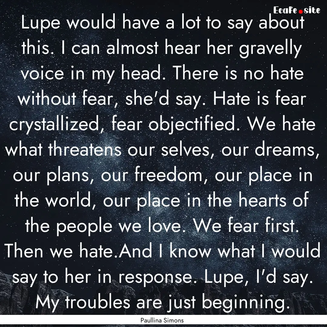 Lupe would have a lot to say about this..... : Quote by Paullina Simons