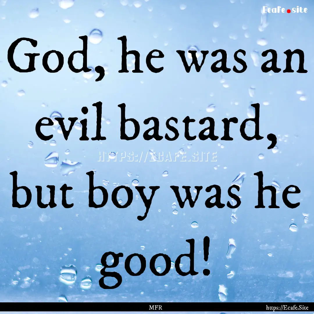 God, he was an evil bastard, but boy was.... : Quote by MFR