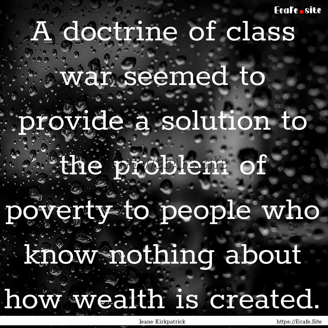 A doctrine of class war seemed to provide.... : Quote by Jeane Kirkpatrick