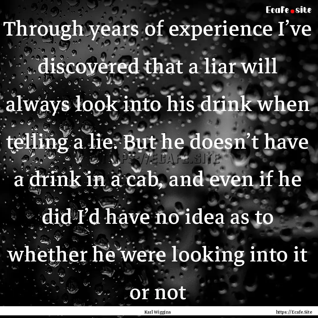 Through years of experience I’ve discovered.... : Quote by Karl Wiggins