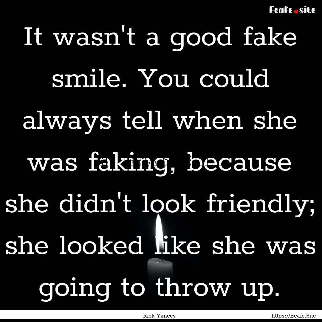 It wasn't a good fake smile. You could always.... : Quote by Rick Yancey