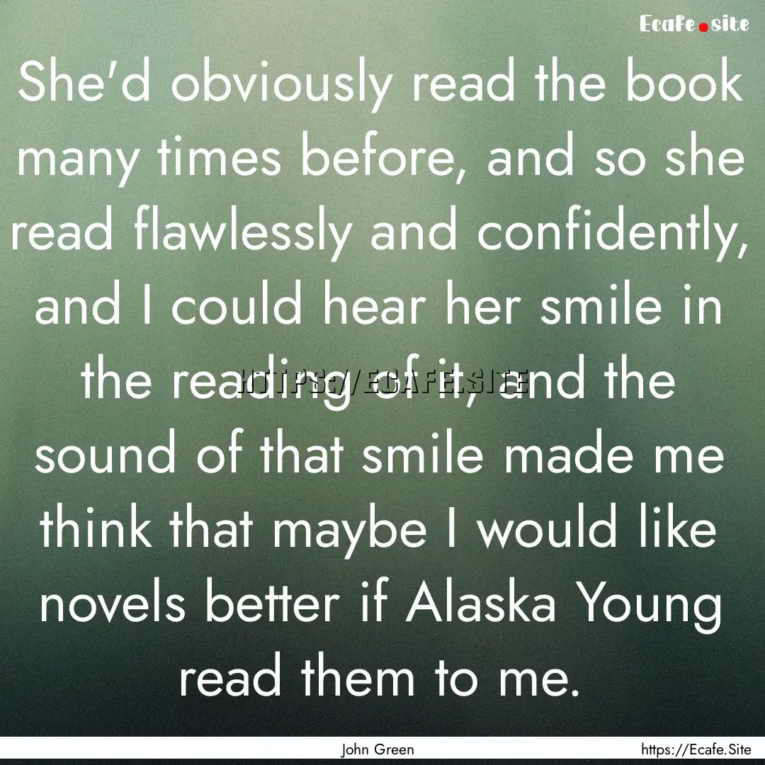 She'd obviously read the book many times.... : Quote by John Green