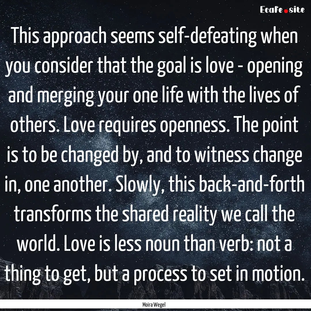 This approach seems self-defeating when you.... : Quote by Moira Wegel