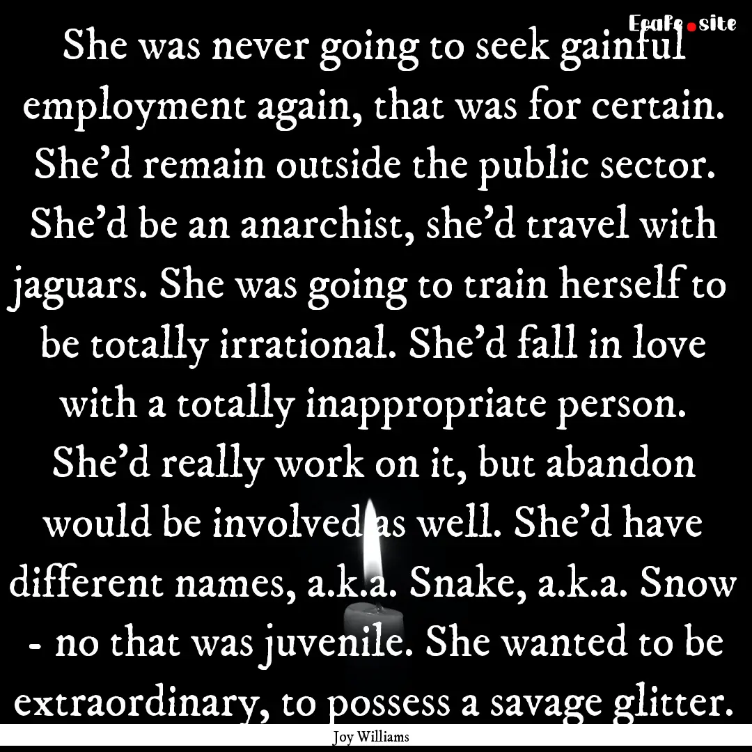 She was never going to seek gainful employment.... : Quote by Joy Williams