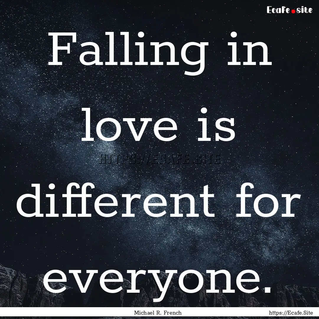 Falling in love is different for everyone..... : Quote by Michael R. French