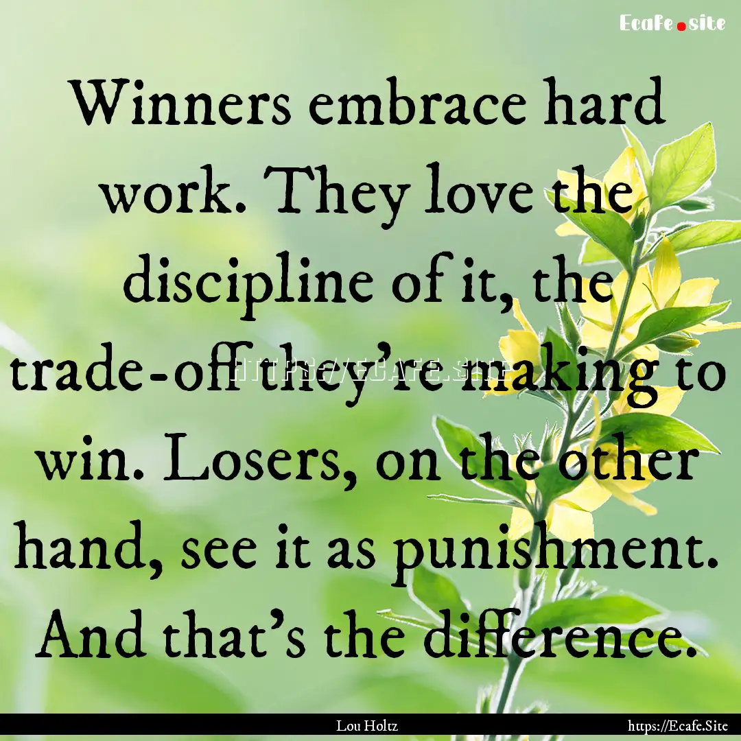 Winners embrace hard work. They love the.... : Quote by Lou Holtz