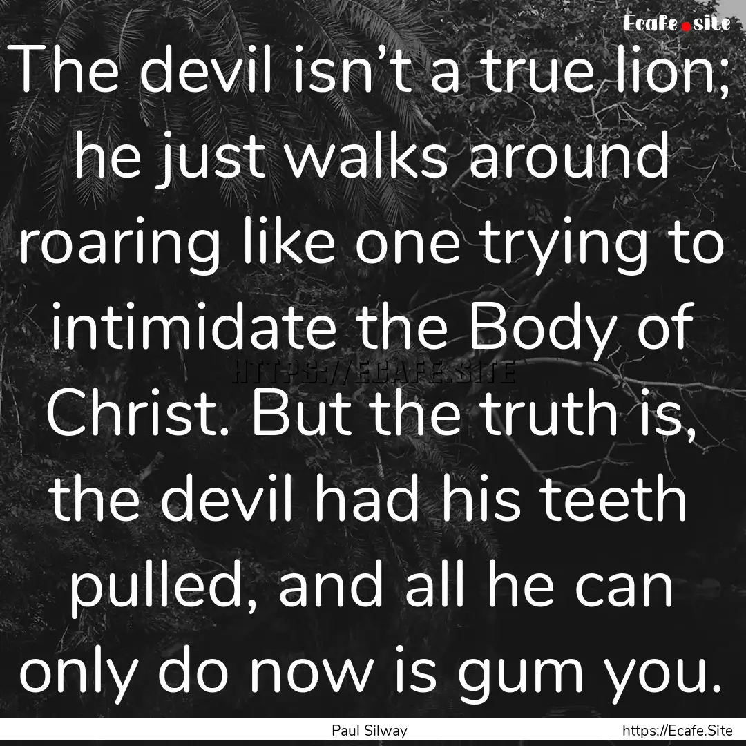 The devil isn’t a true lion; he just walks.... : Quote by Paul Silway