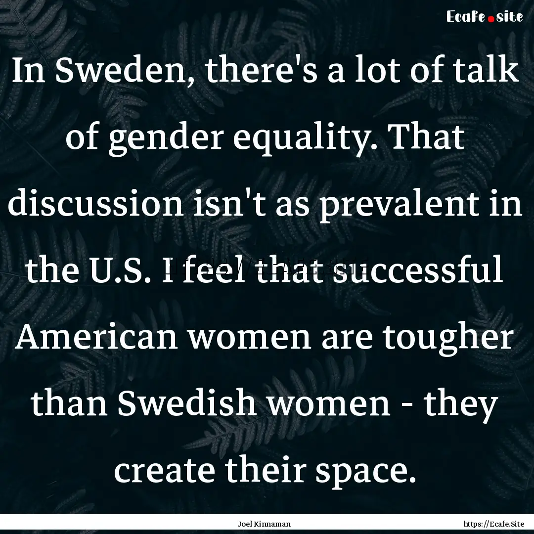 In Sweden, there's a lot of talk of gender.... : Quote by Joel Kinnaman