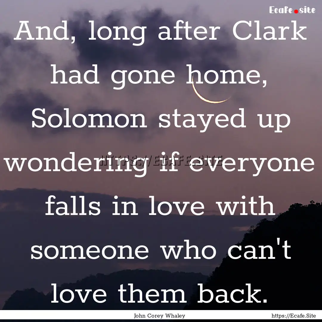 And, long after Clark had gone home, Solomon.... : Quote by John Corey Whaley