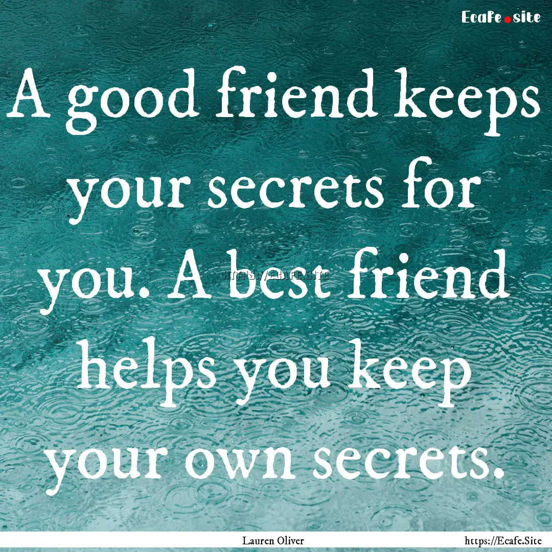 A good friend keeps your secrets for you..... : Quote by Lauren Oliver