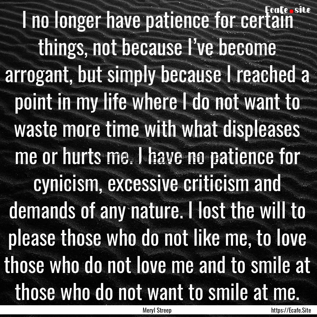 I no longer have patience for certain things,.... : Quote by Meryl Streep