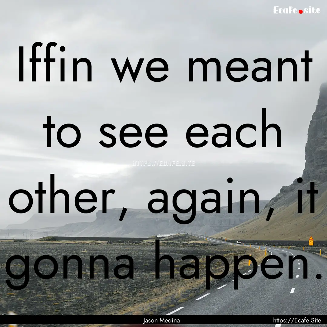 Iffin we meant to see each other, again,.... : Quote by Jason Medina