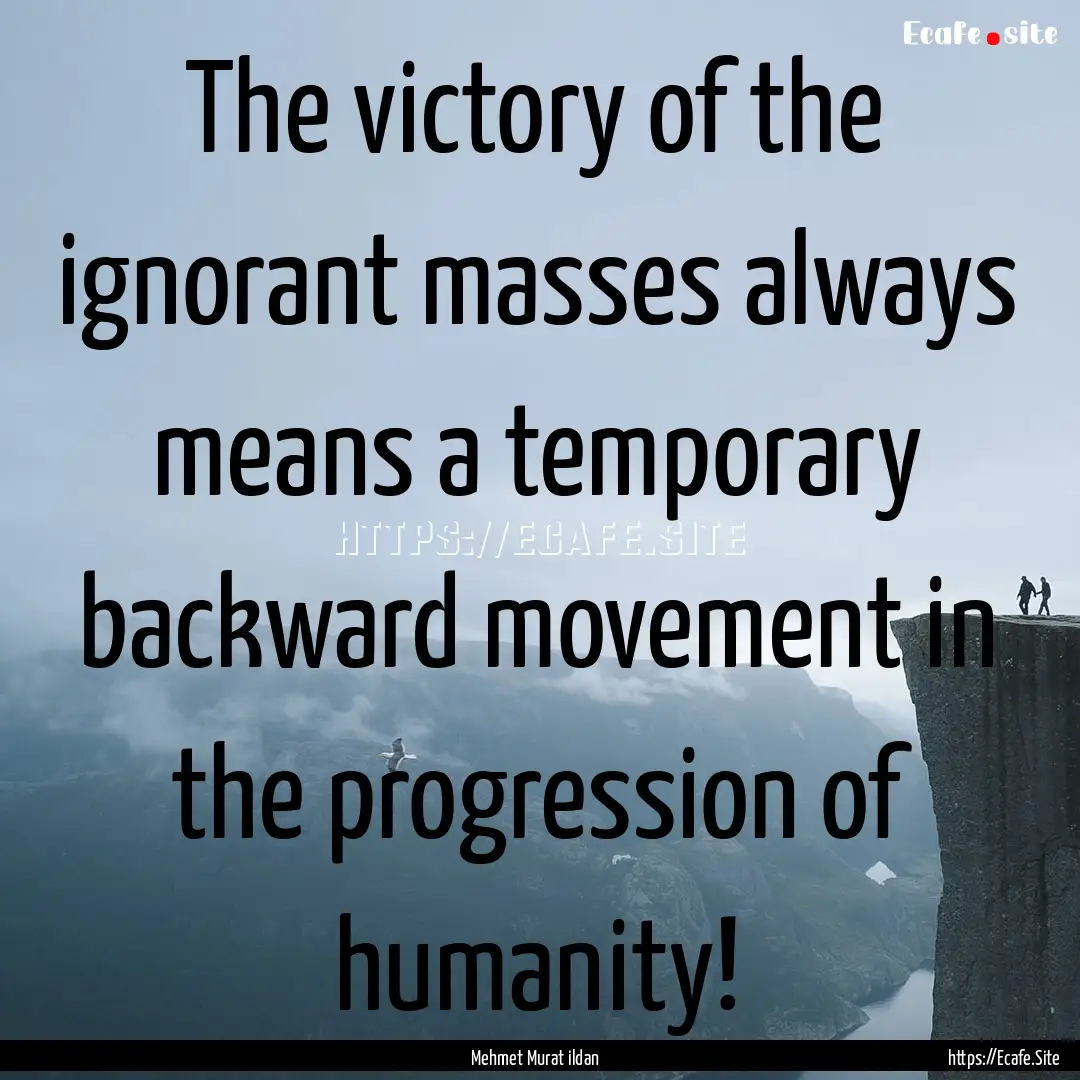 The victory of the ignorant masses always.... : Quote by Mehmet Murat ildan