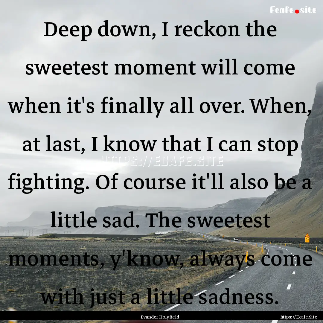 Deep down, I reckon the sweetest moment will.... : Quote by Evander Holyfield