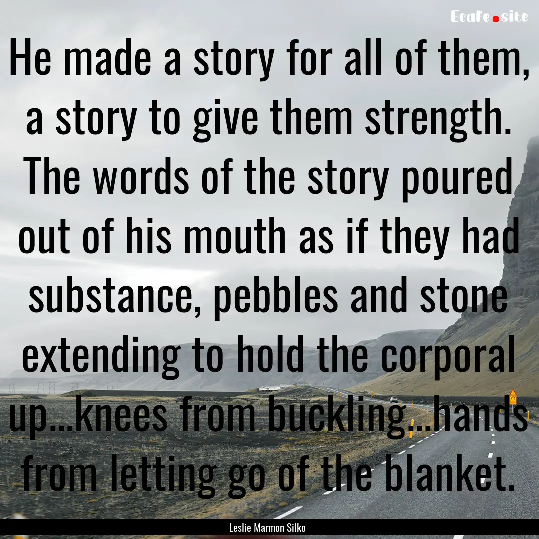 He made a story for all of them, a story.... : Quote by Leslie Marmon Silko