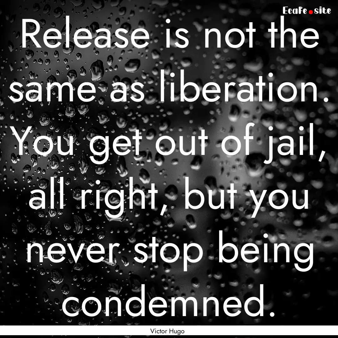 Release is not the same as liberation. You.... : Quote by Victor Hugo