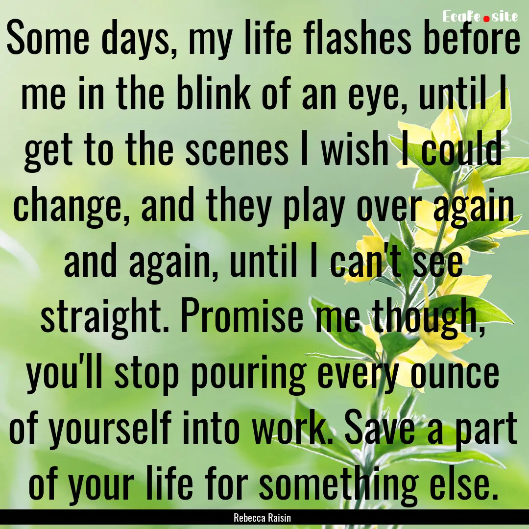 Some days, my life flashes before me in the.... : Quote by Rebecca Raisin