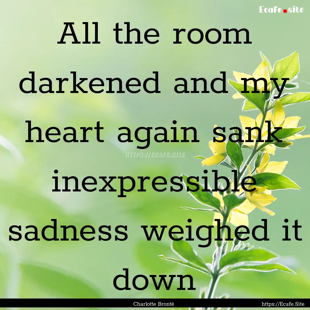 All the room darkened and my heart again.... : Quote by Charlotte Brontë