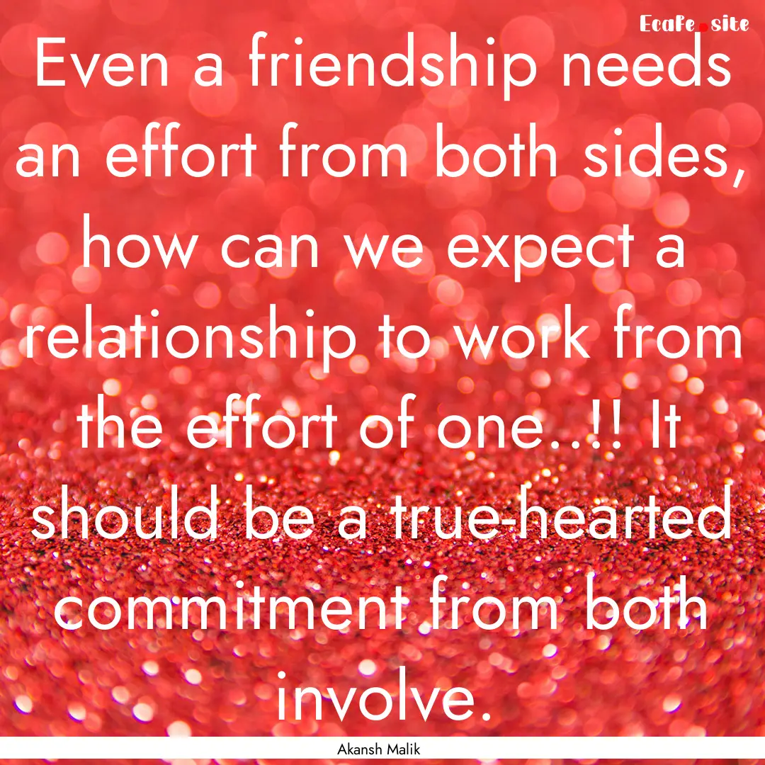 Even a friendship needs an effort from both.... : Quote by Akansh Malik